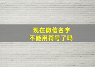 现在微信名字不能用符号了吗