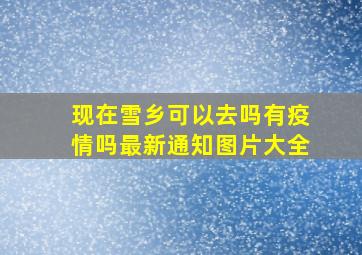 现在雪乡可以去吗有疫情吗最新通知图片大全