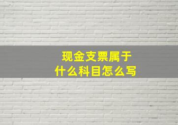 现金支票属于什么科目怎么写