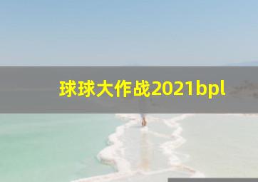 球球大作战2021bpl