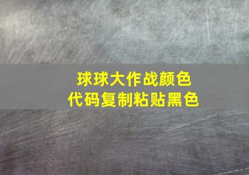 球球大作战颜色代码复制粘贴黑色