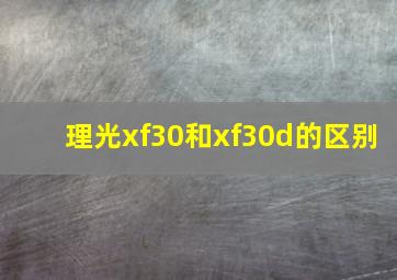 理光xf30和xf30d的区别