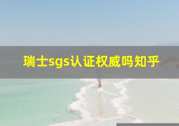 瑞士sgs认证权威吗知乎