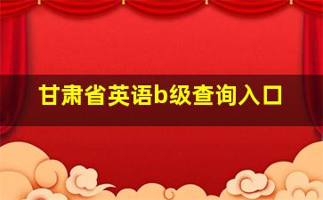 甘肃省英语b级查询入口