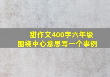 甜作文400字六年级围绕中心意思写一个事例