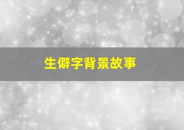 生僻字背景故事