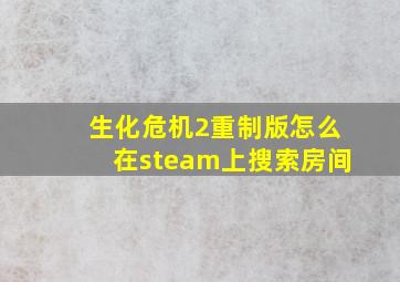 生化危机2重制版怎么在steam上搜索房间