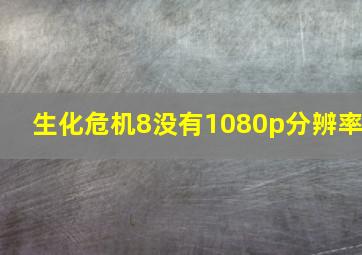 生化危机8没有1080p分辨率