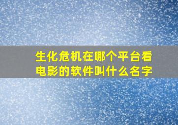 生化危机在哪个平台看电影的软件叫什么名字