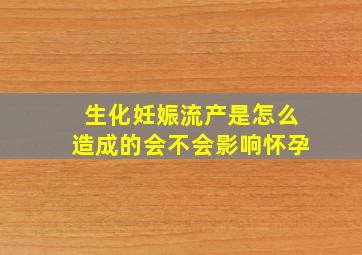 生化妊娠流产是怎么造成的会不会影响怀孕