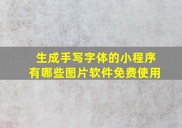 生成手写字体的小程序有哪些图片软件免费使用