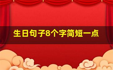 生日句子8个字简短一点