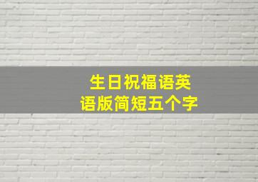 生日祝福语英语版简短五个字