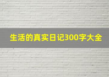 生活的真实日记300字大全