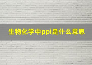 生物化学中ppi是什么意思