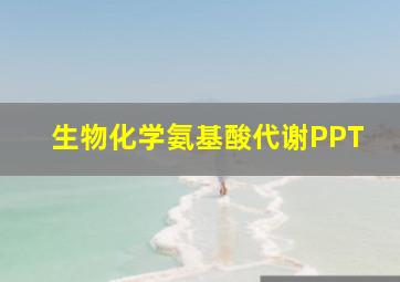 生物化学氨基酸代谢PPT