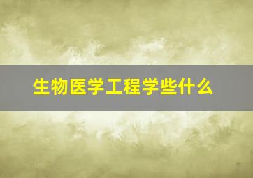 生物医学工程学些什么