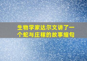 生物学家达尔文讲了一个蛇与庄稼的故事缩句