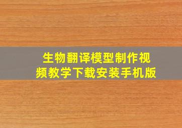 生物翻译模型制作视频教学下载安装手机版