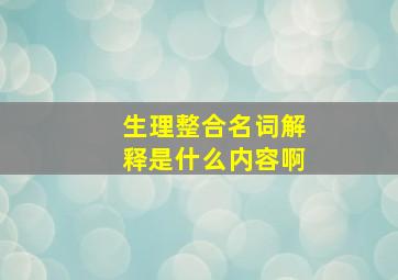 生理整合名词解释是什么内容啊