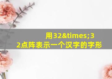 用32×32点阵表示一个汉字的字形