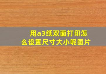 用a3纸双面打印怎么设置尺寸大小呢图片