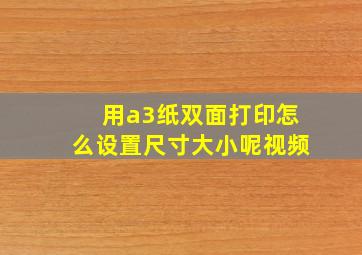 用a3纸双面打印怎么设置尺寸大小呢视频