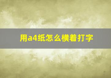 用a4纸怎么横着打字