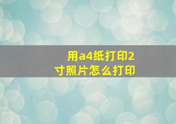 用a4纸打印2寸照片怎么打印