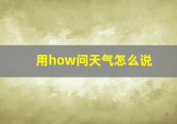 用how问天气怎么说