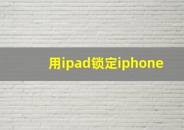 用ipad锁定iphone