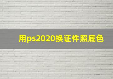 用ps2020换证件照底色