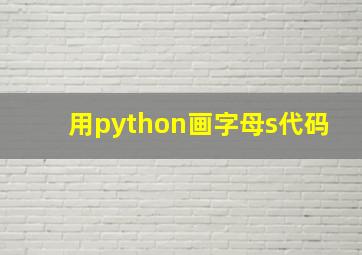 用python画字母s代码