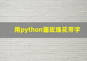 用python画玫瑰花带字