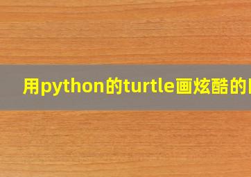 用python的turtle画炫酷的图