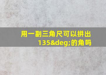 用一副三角尺可以拼出135°的角吗