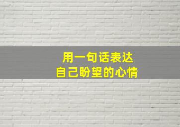 用一句话表达自己盼望的心情