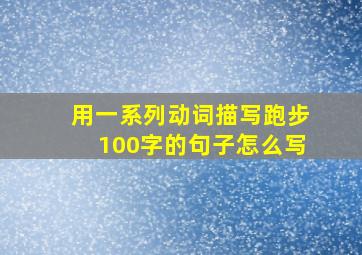 用一系列动词描写跑步100字的句子怎么写