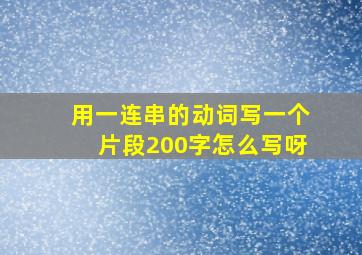 用一连串的动词写一个片段200字怎么写呀