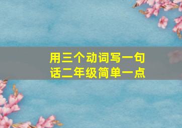 用三个动词写一句话二年级简单一点