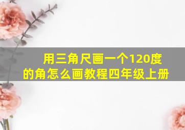 用三角尺画一个120度的角怎么画教程四年级上册