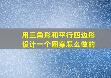 用三角形和平行四边形设计一个图案怎么做的