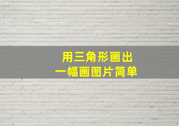 用三角形画出一幅画图片简单