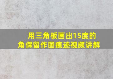 用三角板画出15度的角保留作图痕迹视频讲解