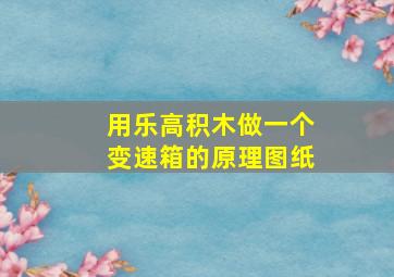 用乐高积木做一个变速箱的原理图纸