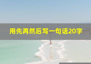 用先再然后写一句话20字