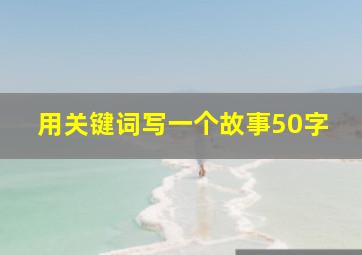 用关键词写一个故事50字