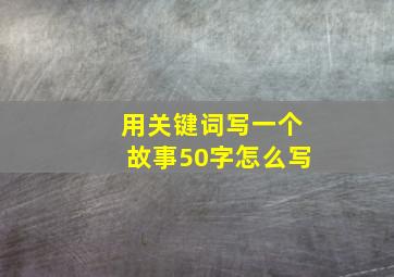 用关键词写一个故事50字怎么写