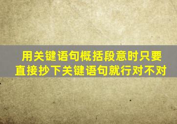 用关键语句概括段意时只要直接抄下关键语句就行对不对