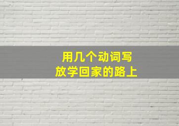 用几个动词写放学回家的路上